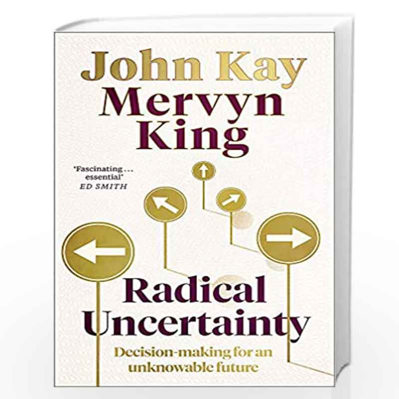 Radical Uncertainty: Decision-making for an unknowable future by Mervyn King And John Kay Book-9781408712597