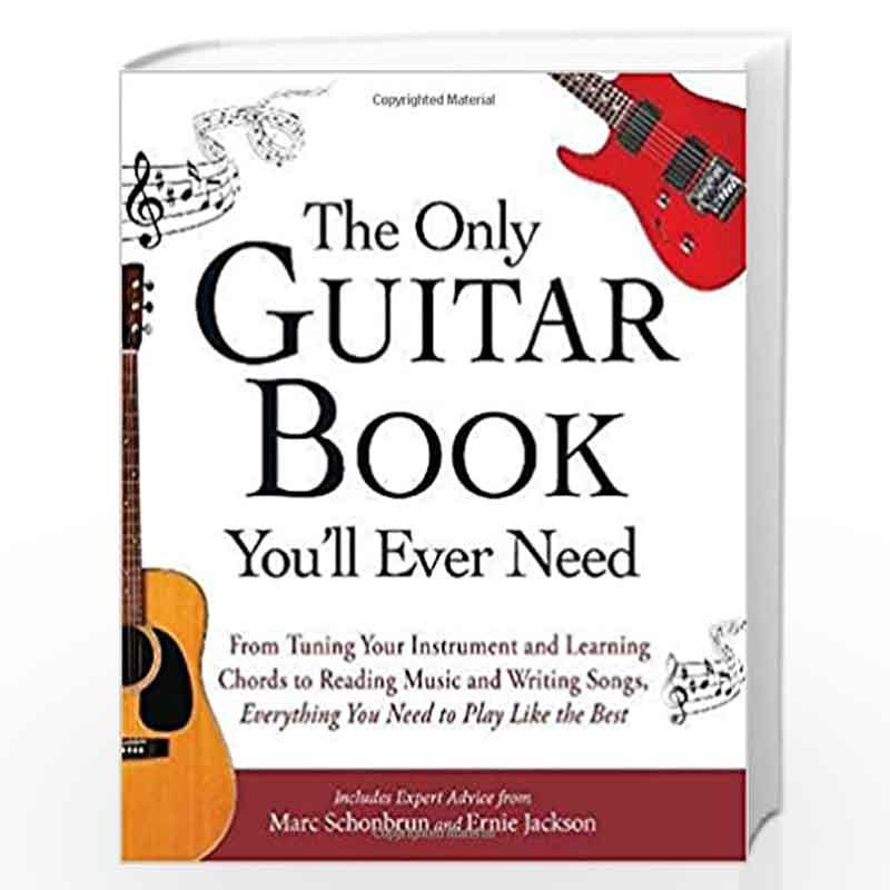 The Only Guitar Book You'll Ever Need: From Tuning Your Instrument and Learning Chords to Reading Music and Writing Songs, Every