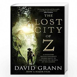 The Lost City of Z: A Legendary British Explorer's Deadly Quest to Uncover the Secrets of the Amazon by David Grann Book-9781471