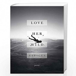 Love Her Wild: Poetry by Atticus Book-9781472250933