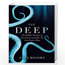 The Deep: The Hidden Wonders of Our Oceans and How We Can Protect Them by Rogers, Alex Book-9781472253941
