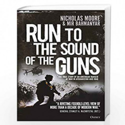 Run to the Sound of the Guns: The True Story of an American Ranger at War in Afghanistan and Iraq by Nicholas Moore And Mir Bahm
