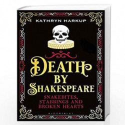 Death By Shakespeare: Snakebites, Stabbings and Broken Hearts by Kathryn Harkup Book-9781472958211