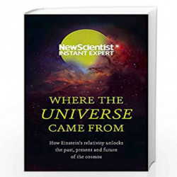 Where the Universe Came From: How Einsteins relativity unlocks the past, present and future of the cosmos (New Scientist Instant