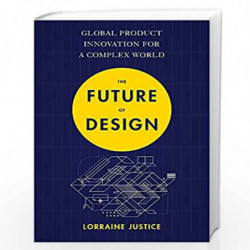 The Future of Design: Global Product Innovation for a Complex World by Justice, Lorraine Book-9781473684676