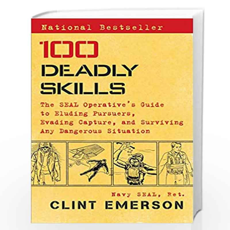100 Deadly Skills: The SEAL Operative's Guide to Eluding Pursuers, Evading Capture, and Surviving Any Dangerous Situation by Cli
