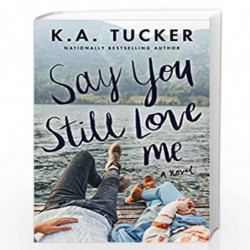 Say You Still Love Me: A Novel by K.A. Tucker Book-9781501133442