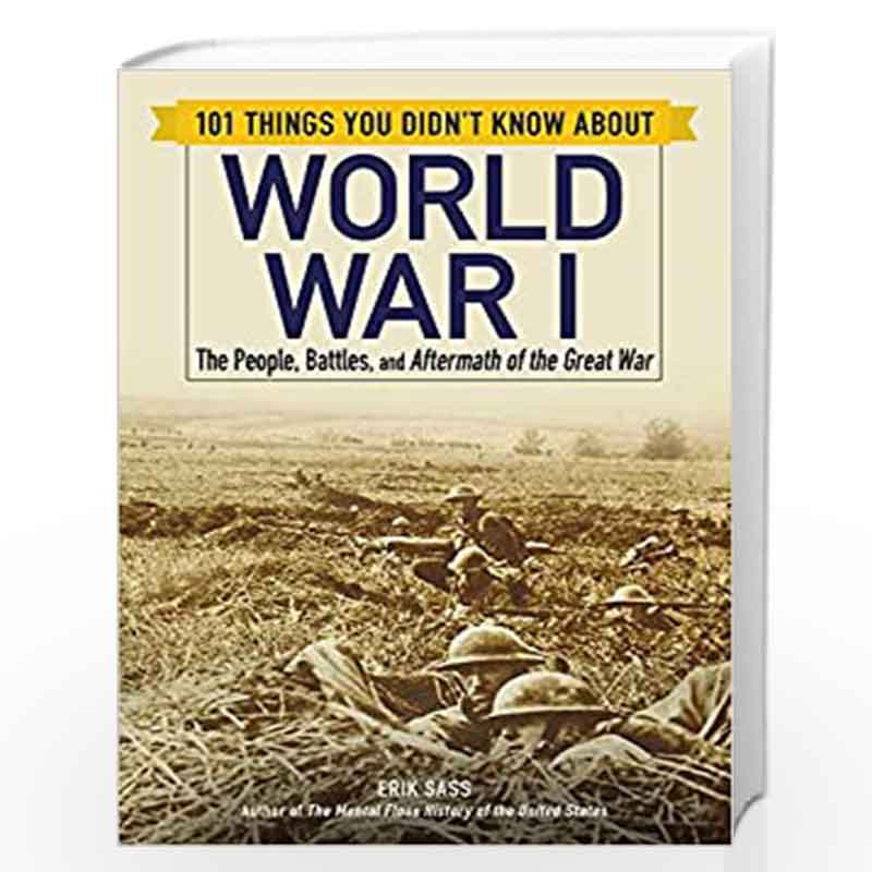 101 Things You Didn't Know about World War I: The People, Battles, and Aftermath of the Great War by ERIK SASS Book-978150720722