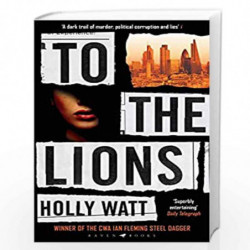 To The Lions: Winner of the 2019 CWA Ian Fleming Steel Dagger Award by Holly Watt Book-9781526625366