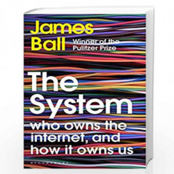 The System: Who Owns the Internet, and How It Owns Us by Ball, James Book-9781526627582
