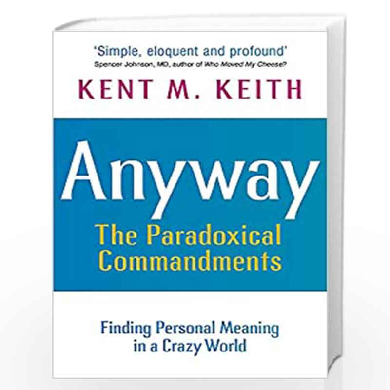 Anyway: The Paradoxical Commandments: Finding Personal Meaning in a Crazy  World by Kent M. Keith