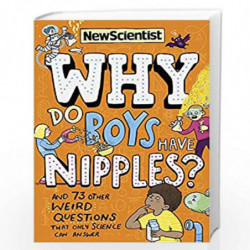 Why Do Boys Have Nipples?: And 73 other weird questions that only science can answer by New Scientist Book-9781529317497