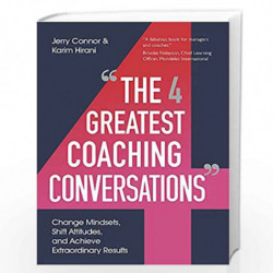 The Four Greatest Coaching Conversations: Change mindsets, shift attitudes, and achieve extraordinary results by Connor, Jerry &