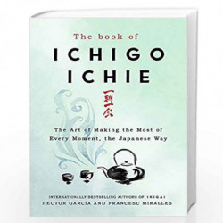 The Book of Ichigo Ichie: The Art of Making the Most of Every Moment, the Japanese Way by Miralles, Francesc & Garc?a, H?ctor Bo