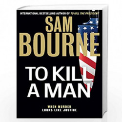 To Kill a Man: The new blockbuster thriller from the author of TO KILL THE PRESIDENT by SAM BOURNE Book-9781529409383