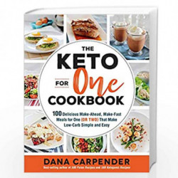The Keto For One Cookbook: 100 Delicious Make-Ahead, Make-Fast Meals for One (or Two) That Make Low-Carb Simple and Easy by Dana