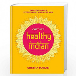 Chetna's Healthy Indian: Everyday family meals effortlessly good for you by Chetna Makan Book-9781784725358