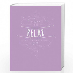 How to Relax: Tips And Techniques To Calm The Mind Body And Soul by Laura Milne Book-9781786855381