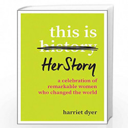 This Is HerStory: A Celebration of Remarkable Women Who Changed the World by HARRIET DYER Book-9781786858221