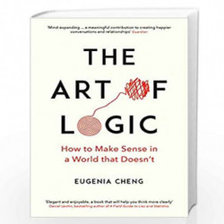 The Art of Logic: How to Make Sense in a World that Doesn't by Cheng, Eugenia Book-9781788160391