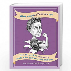 What Would de Beauvoir Do: How the greatest feminists would solve your everyday problems by Tobi Jackson Gee and Freya Rose Book