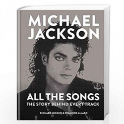 Michael Jackson: All the Songs: The Story Behind Every Track by Allard, Francois,Lecocq, Richard Book-9781788400572
