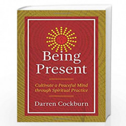 Being Present: Cultivate a Peaceful Mind through Spiritual Practice by DARREN COCKBURN Book-9781844097463