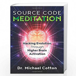 Source Code Meditation: Hacking Evolution through Higher Brain Activation by DR MICHAEL COTTON Book-9781844097470