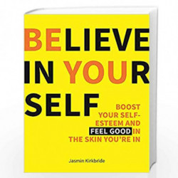 Believe in Yourself: Boost Your Self Esteem and Feel Good In the Skin You're In by JASMIN KIRKBRIDE Book-9781849539494