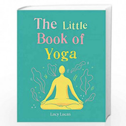 The Little Book of Yoga: Harness the ancient practice to boost your health and wellbeing by Lucas, Lucy Book-9781856753999