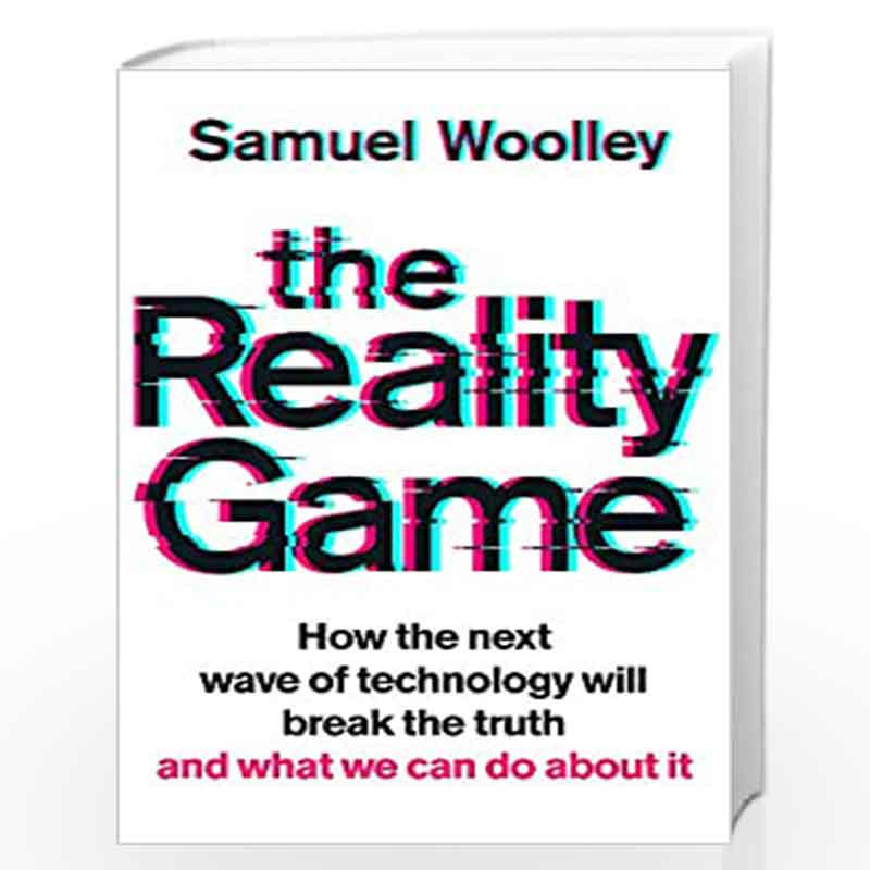 The Reality Game: A gripping investigation into the next wave of fake news, deep fake propaganda and what it means for democracy