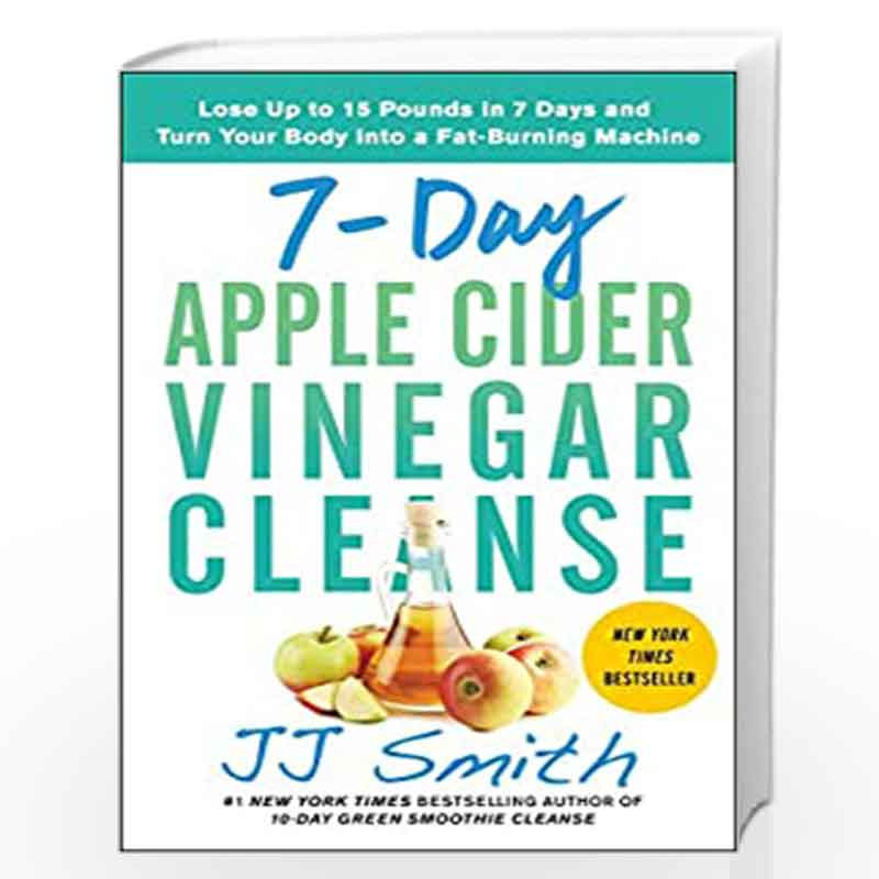 7-Day Apple Cider Vinegar Cleanse: Lose Up to 15 Pounds in 7 Days and Turn Your Body into a Fat-Burning Machine by J J Smith Boo