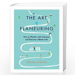 The Art of Flaneuring: How to Wander with Intention and Discover a Better Life by Erika Owen Book-9781982133511
