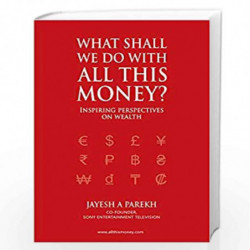 What Shall We Do With All This Money? - Inspiring perspectives on Wealth by Jayesh Parekh Book-9788179919798