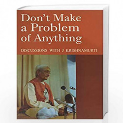 Don't Make a Problem of Anything - Discussions With J. Krishnamurti by KRISHNAMURTI Book-9788187326540