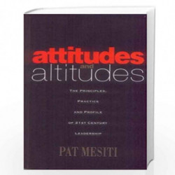 Attitudes & Altitudes: The Principles Practice And Profile Of 21St Century Leadership by PAT MESITI Book-9788188452156