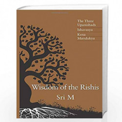 Wisdom of the Rishis: The Three Upanishads, Ishavasya, Kena and Mandukya by Sri M Book-9788191009637
