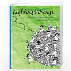 Righting Wrongs - A Handbook of Child Rights for Teachers (English) by Monisha Bajaj Book-9789350467190