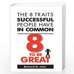 8 To Be Great: The Eight Traits Successful People Have In Common by john, richard st.|author