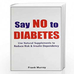 Say No to Diabetes: Use Natural Supplements To Reduce Risk & Insulin Dependency by Frank Murray Book-9789380828152