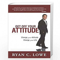 Get Off Your Attitude: Change your Attitude, Change your Life by Ryan C. Lowe Book-9789381860250