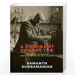 A Dominant Character: The Radical Science and Restless Politics of J.B.S. Haldane by Samanth Subramanian Book-9789386797520