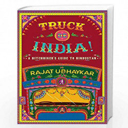 TRUCK DE INDIA : A HITCHHIKERS GUIDE TO HINDUSTAN by RAJAT UBHAYKAR Book-9789386797643