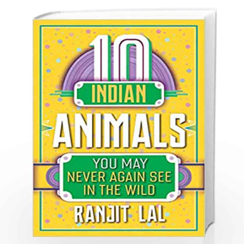 10 Indian Animals You May Never Again See in the Wild by RANJIT LAL Book-9789387103177