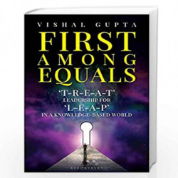 First among Equals: T-R-E-A-T Leadership for L-E-A-P in a Knowledge-Based World by Vishal Gupta Book-9789387457829