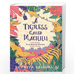 A Tigress Called Machhli: and Other True Animal Stories from India by Supriya sehgal Book-9789388322157