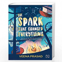 The Spark That Changed Everything: Stories of the World's Greatest Discoveries, Ideas and Inventions by Prasad, Veena Book-97893