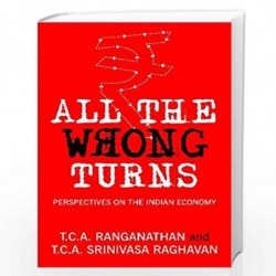 All the Wrong Turns: Perspectives on the Indian Economy by T. C. A. Srinivasa Raghavan, Ranganathan TCA Book-9789388754767