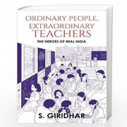 Ordinary People, Extraordinary Teachers: The Heroes of Real India by S. Giridhar Book-9789388754859
