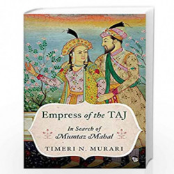 Empress of the TAJ: In Search of Mumtaz Mahal by TIMERI N. MURARI Book-9789388874649
